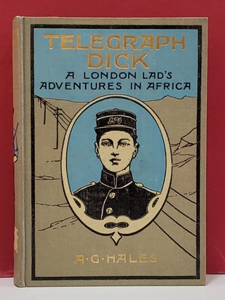 Item #107333 Telegraph Dick: A London Lad's Adventures in Africa. A. G. Hales