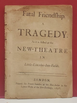 Fatal Friendship. A Tragedy. As it is Acted at the New-Theatre in Little-Lincolns-Inn-Fields