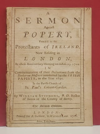 A Sermon against Popery Preach'd to the Protestants of Ireland, Now Residing in London, at Their...