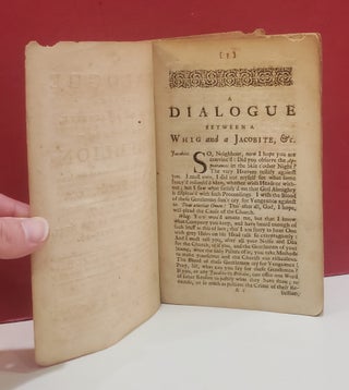 A Dialogue Between a Whig and a Jacobite, Upon the Subject of the Late Rebellion; And the Execution of the Rebel-Lords, &c. Occasion'd by the Phaenomenon in the Skie, March 6. 1715-16