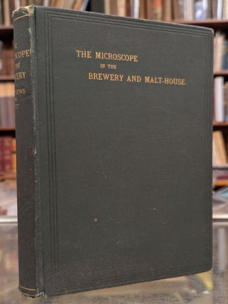 Item #110324 The Microscope in the Brewery and Malt-House. Charles George Matthew, Francis Edward...