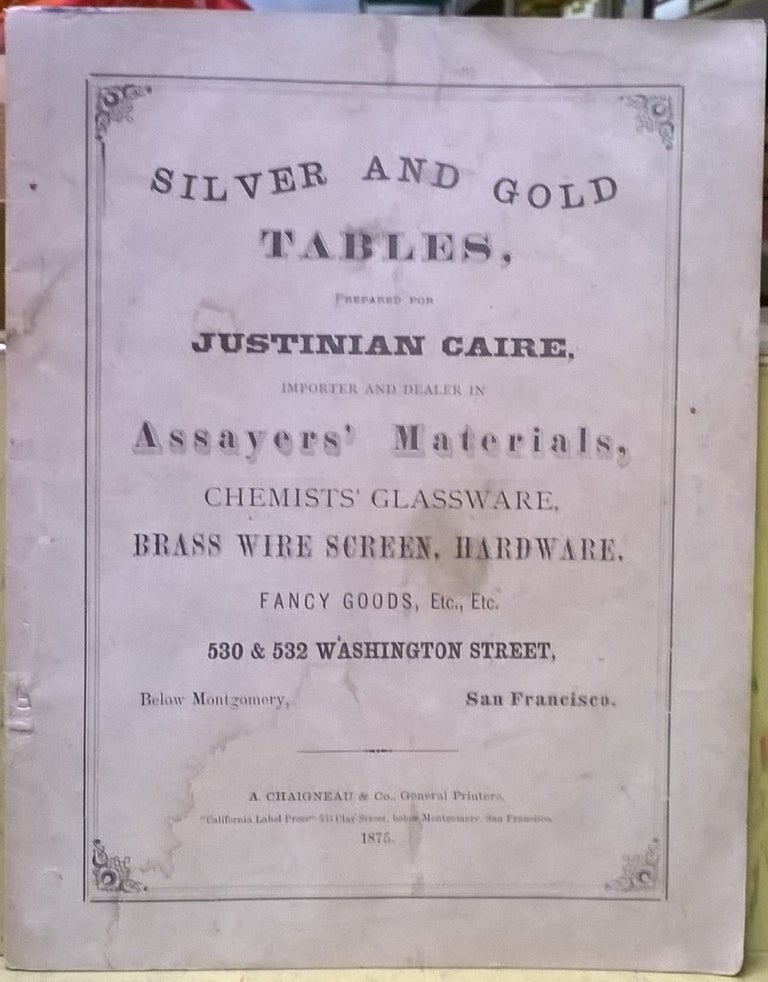Item #1105453 Silver and Gold Tables, Prepared for Justinian Caire, Importer and Dealer in Assayers' Materials, Chemist Glassware, Brass Wire Screen, Hardware, fancey Goods, etc., etc. Justinian Caire.