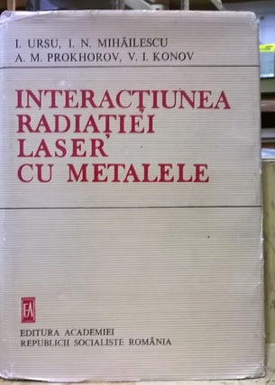 Item #1105469 Interactiunea Radiatiei Laser Cu Metalele [Interaction of Laser Radiation with...