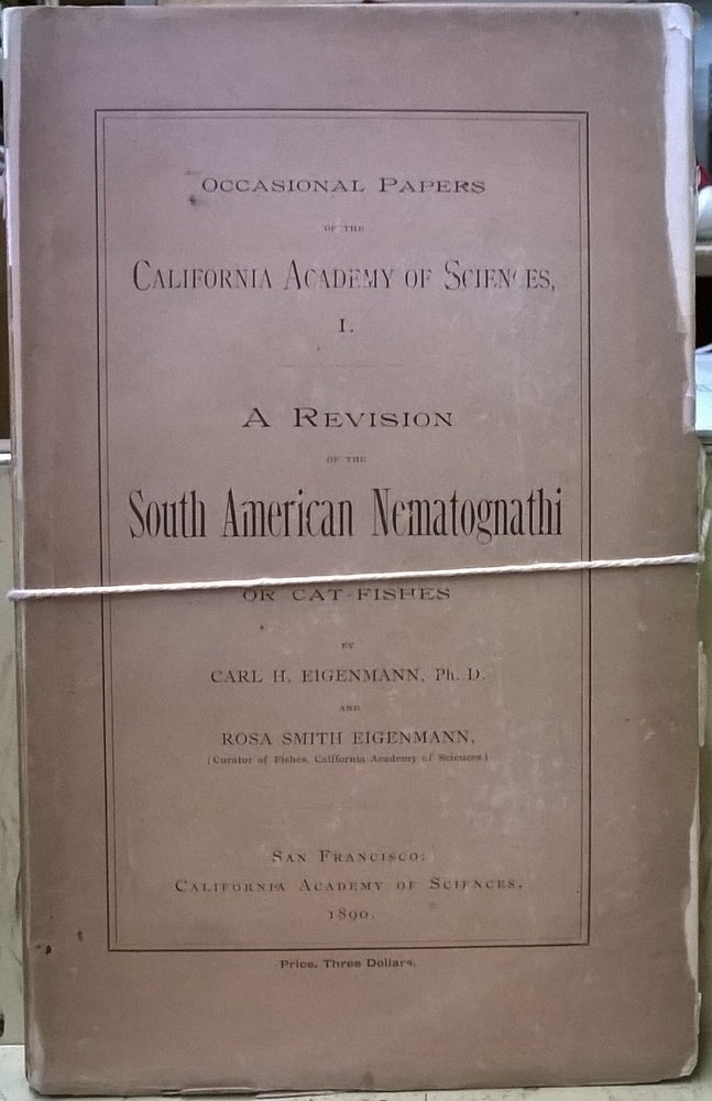 Item #1105549 A Revision of the South American Nematognathi or Cat-Fishes (Occasional Papers of the California Academy of Sciences I). Carl H. Eigenmann, Rosa Smith Eigenmann.