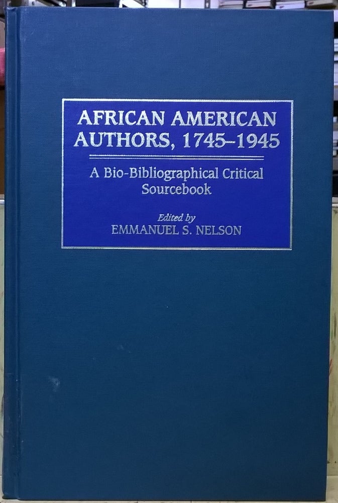 Item #1105629 African American Authors, 1745-1945: A Bio-Bibliographical Critical Sourcebook. Emmanuel S. Nelson.