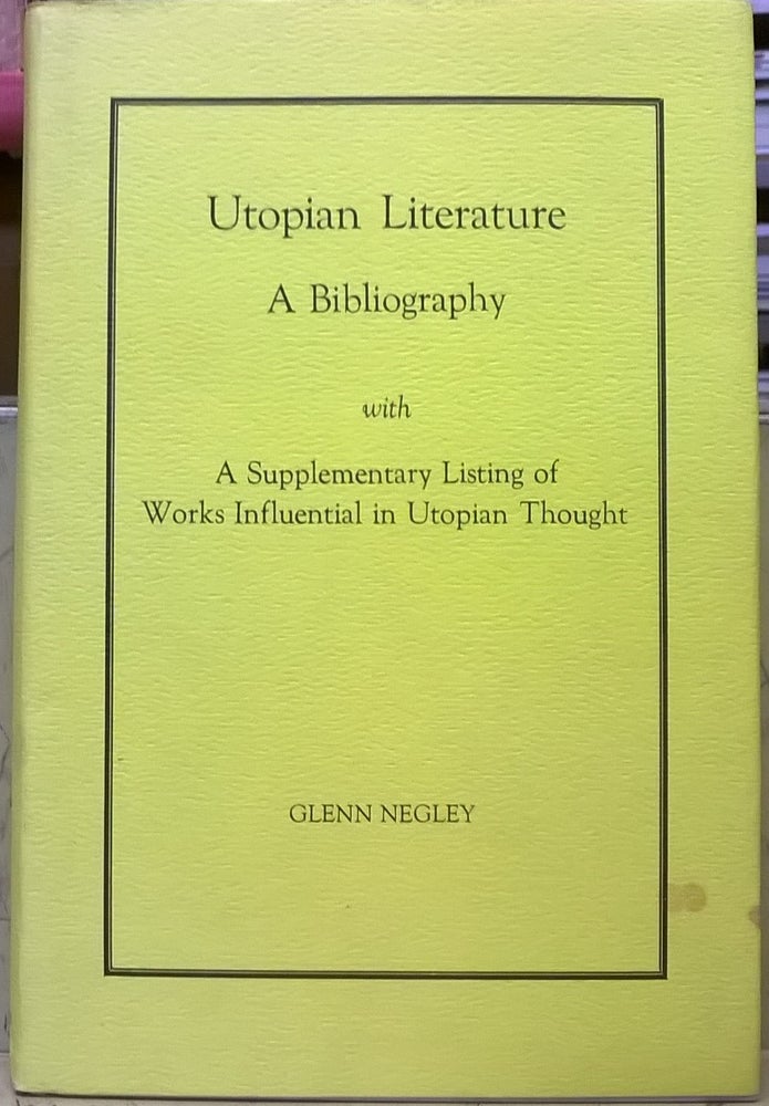 Item #1105631 Utopian Literature: A Bibliography, with A Supplementary Listing of Works Influential in Utopian Thought. Glenn Negley.