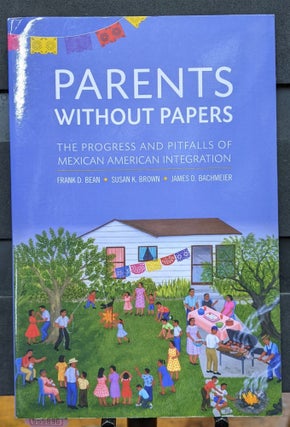 Item #1105896 Parents Without Papers: The Progress and Pitfalls of Mexican American Integration....