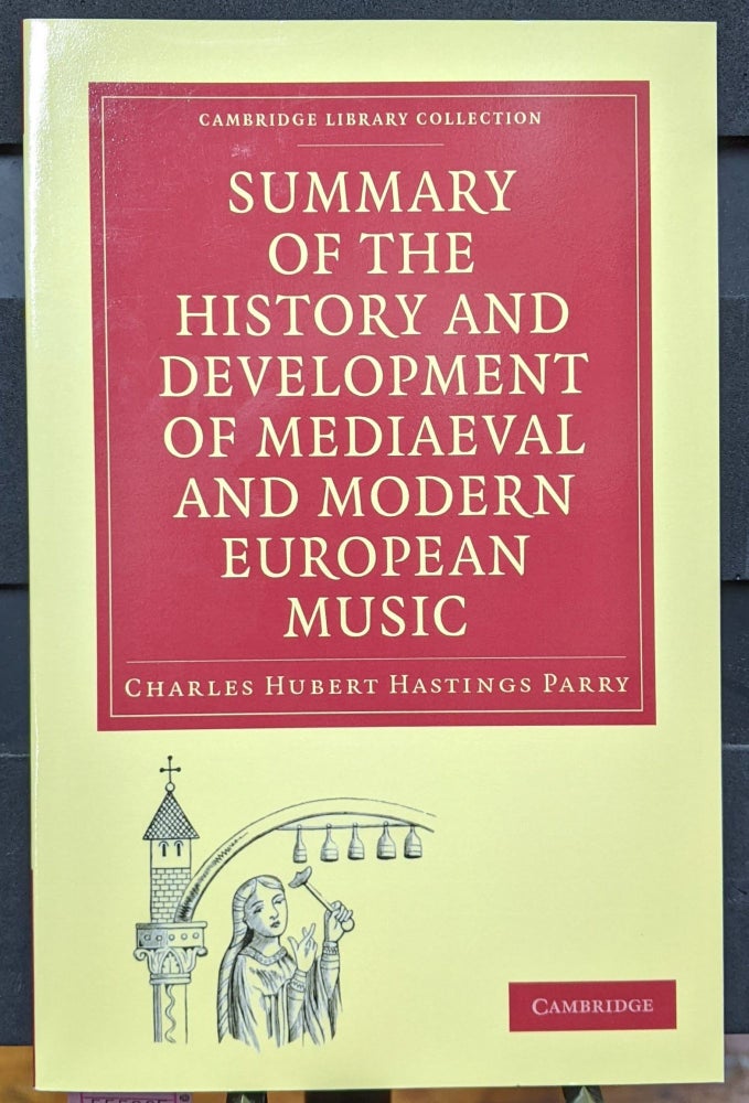 Item #1105905 Summary of the History and Development of Medieval and Modern European Music. Charles Hubert Hastings Parry.