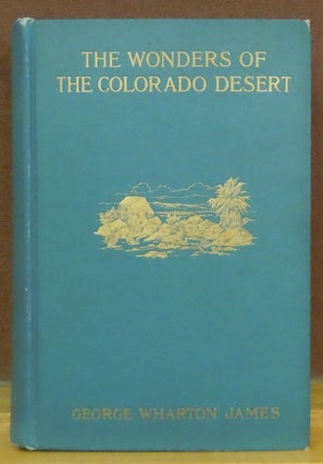Item #1105965 The Wonders if The Colorado Desert. George Warton James