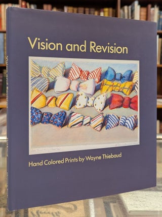 Item #110657 Vision and Revision: Hand Colored Prints by Wayne Thiebaud. Wayne Thiebaud, Bill...