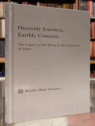 Item #111229 Heavenly Journeys, Earthly Concerns: The Legacy of the Mi'raj in the Formation...