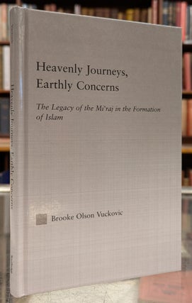 Item #111229 Heavenly Journeys, Earthly Concerns: The Legacy of the Mi'raj in the Formation...