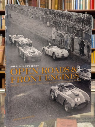 Open Roads & Front Engines: World Championship Sports Car Racing in Photographs, 1953-1961. Janos Wimpffen.