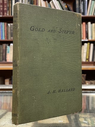 Item #113056 Gold and Silver: An Elementary Treatise on Bimetalism. James Henry Hallard
