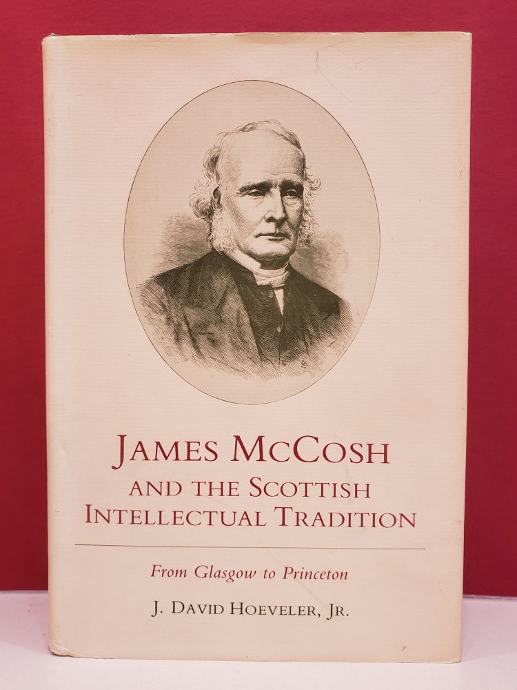 Item #1136866 James McCosh and the Scottish Intellectual Tradition: From Glasgow to Princeton. J. David Hoeveler Jr.