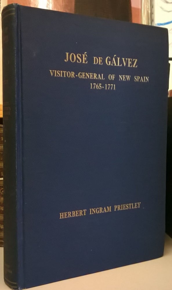 Item #1137662 Jose de Galvez, Visitor General of new Spain (1765-1771). Herbert Ingram Priestley.