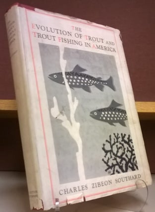 Item #1137668 The Evolution of Trout and Trout Fishing in America. Charles Zibeon Southard