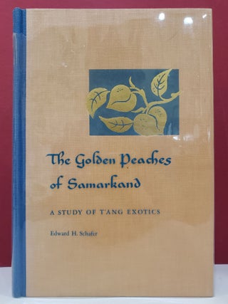 Item #1137933 The Golden Peaches of Samarkand: A Study of T'ang Exotics. Edward H. Schafer
