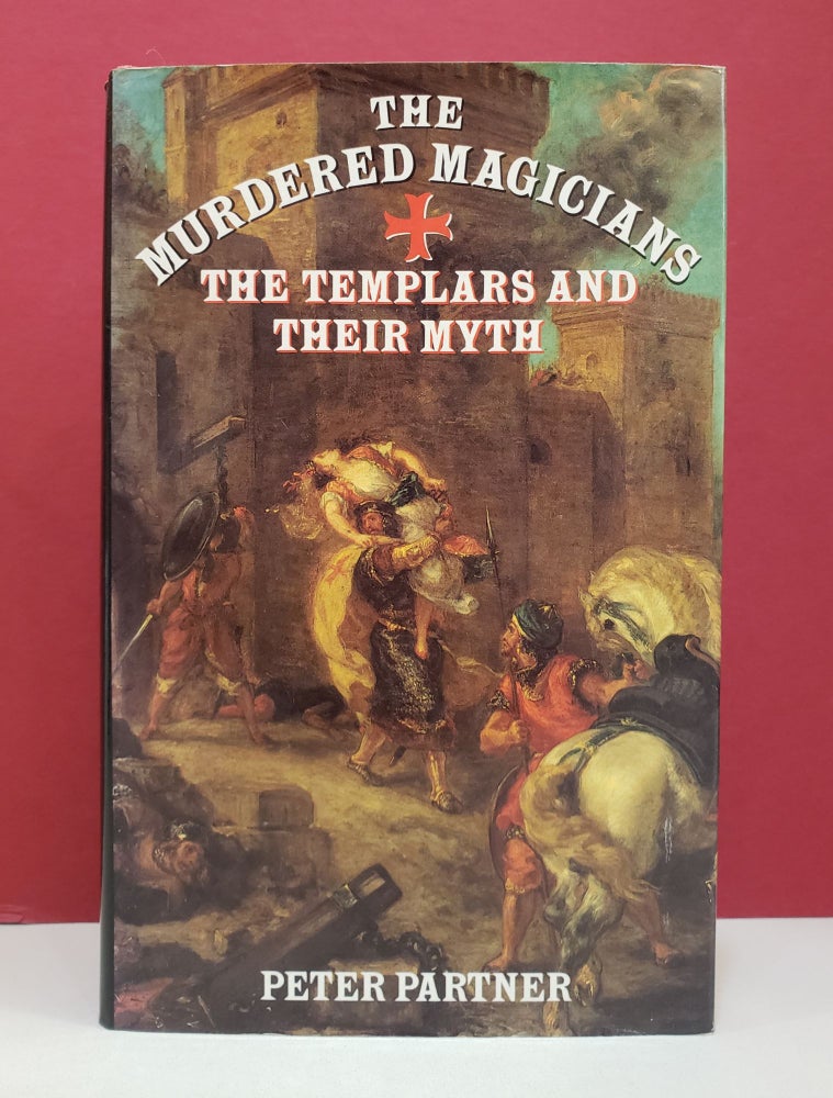 Item #1137952 The Murdered Magicians: The Templars and Their Myth. Peter Partner.