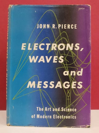 Item #1138803 Electrons, Waves, and Messages: The Art and Science of Modern Electronics. John R....