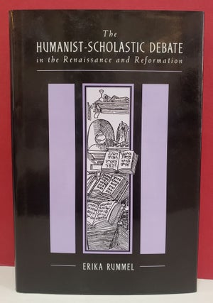 Item #1138913 The Humanist-Scholastic Debate in the Renaissance and Reformation. Erika Rummel