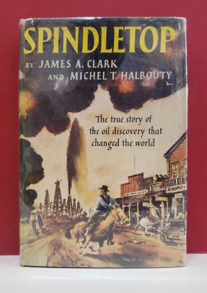 Item #1139331 Spindletop: The True Story of the Oil Discovery that Changed the World. James A....
