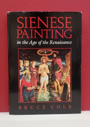 Item #1139332 Sienese Painting in the Age of the Renaissance. Bruce Cole