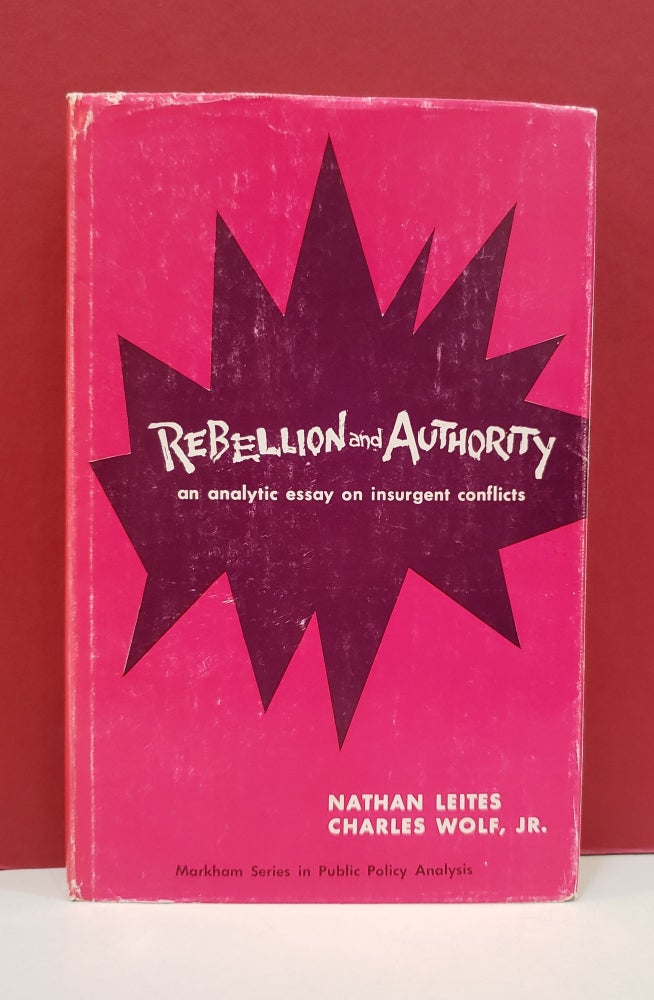 Item #1139403 Rebellion and Authority: An Analytic Essay on Insurgent Conflicts. Nathan Leites, Charles Wolf Jr.