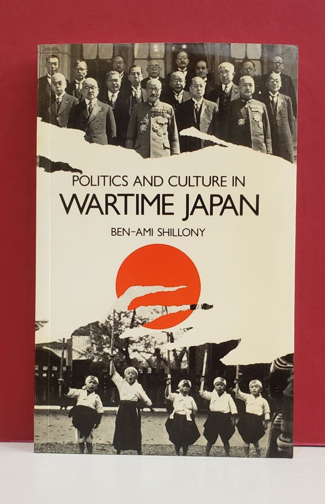 Item #1139422 Politics and Culture in Wartime Japan. Ben-Ami Shillony.