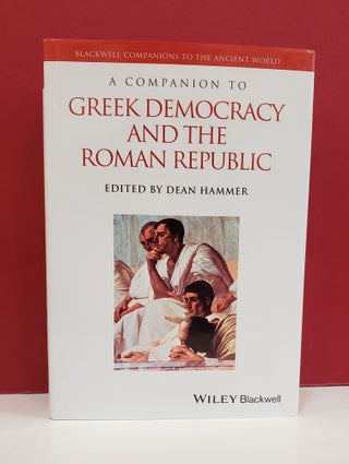 Item #1139618 A Companion to Greek Democracy and the Roman Republic. Dean Hammer
