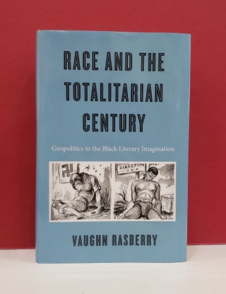 Item #1139682 Race and the Totalitarian Century: Geopolitics in the Black Literary Imagination....