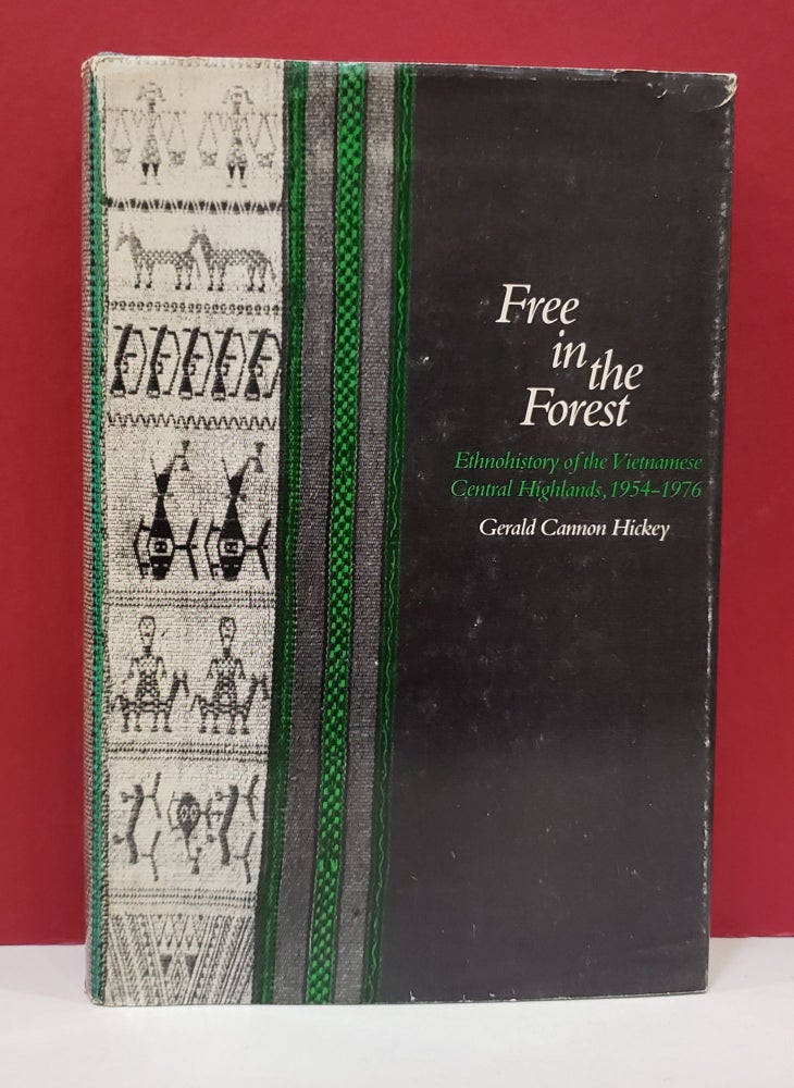 Item #1139799 Free in the Forest: Ethnohistory of the Vietnamese Central Highlands, 1954-1976. Gerald Cannon Hickey.
