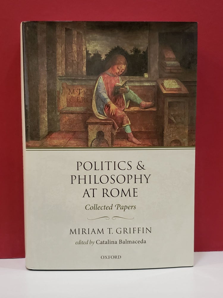 Item #1139834 Politics & Philosophy at Rome: Collected Papers. Catalina Balmaceda Miriam T. Griffin.