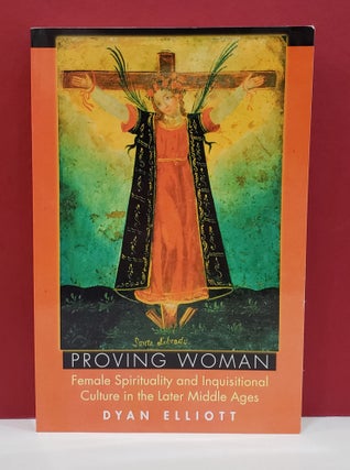 Item #1139855 Proving Woman: Female Spirituality and Inquisitional Culture in the Later Middle...
