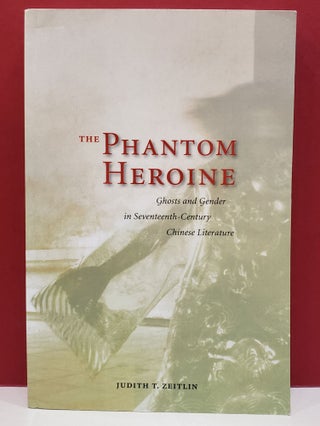 Item #1139987 The Phantom Heroine: Ghosts and Gender in Seventeenth-Century Chinese Literature....