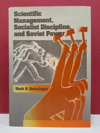 Item #1140359 Scientific Management, Socialist Discipline, and Soviet Power. Mark R. Beissinger