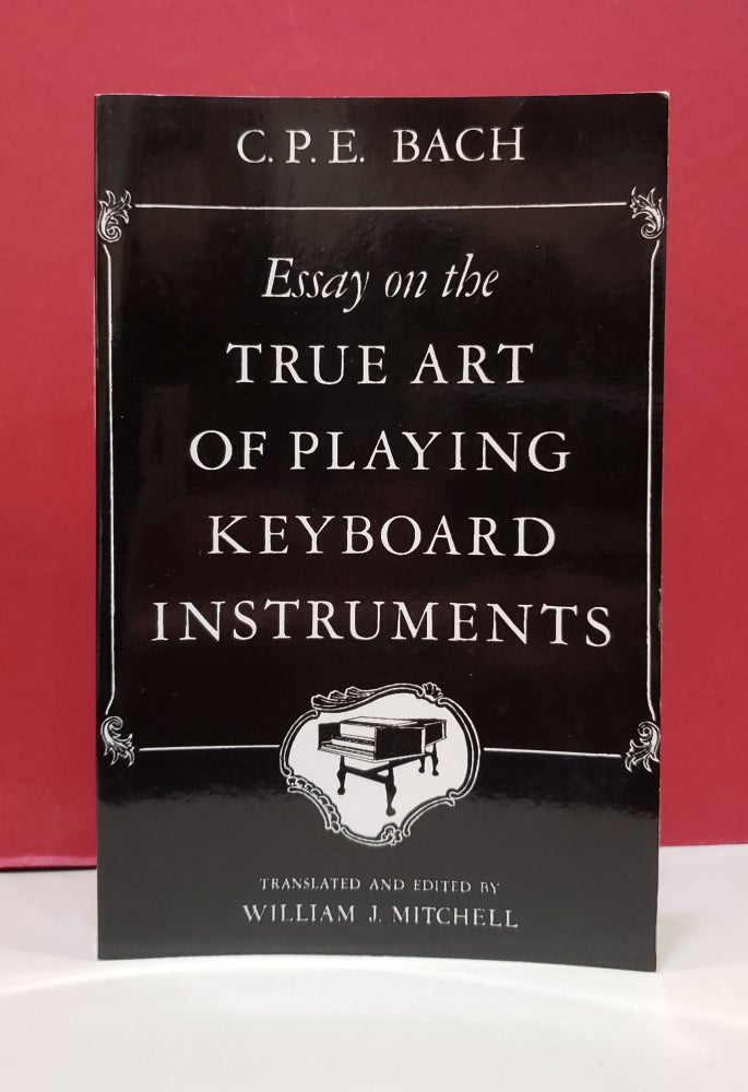 Item #1140403 Essay on the True Art of Playing Keyboard Instruments. Carl Philipp Emanuel Bach. William J. Mitchell, transl ed.
