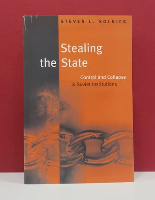 Item #1140728 Stealing the State: Control and Collapse in Soviet Institutions. Steven L. Solnick