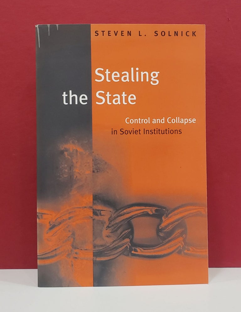 Item #1140728 Stealing the State: Control and Collapse in Soviet Institutions. Steven L. Solnick.