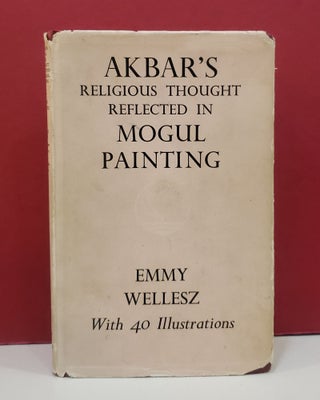 Item #1141257 Akbar's Religious Thought Reflected in Mogul Painting. Emmy Wellesz