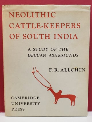 Item #1141347 Neolithic Cattle-Keepers of South India: A Study of the Deccan Ashmounds. F R. Allchin