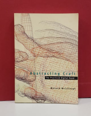Item #1142044 Abstracting Craft: The Practiced Digital Hand. Malcolm McCullough