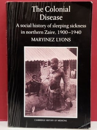 Item #1142090 The Colonial Disease: A Social History of Sleeping Sickness in Northern Zaire,...