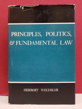 Item #1142187 Principles, Politics, & Fundamental Law. Herbert Wechsler