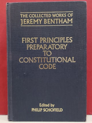 Item #1143080 First Principles Preparatory to Constitutional Code. Philip Schofield Jeremy Bentham