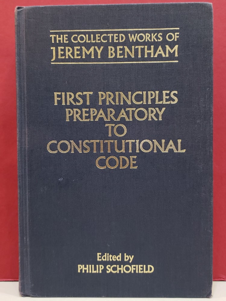 Item #1143080 First Principles Preparatory to Constitutional Code. Philip Schofield Jeremy Bentham.