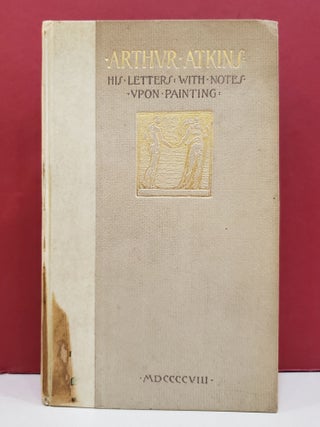 Item #1143167 Arthur Atkins: Extracts from the Letters with Notes on Painting and Landscape...