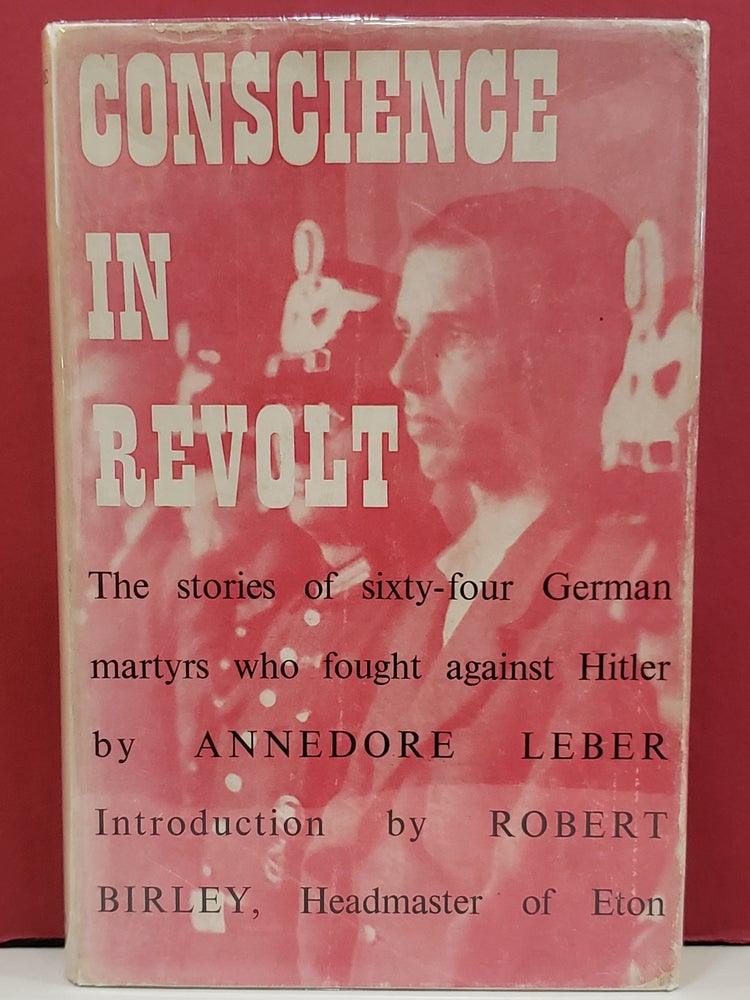 Item #1143374 Conscience in Revolt: Sixty-Four Stories of Resistance in Germany 1933-45. Annedore Leber.