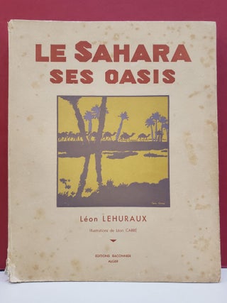 Item #1143450 Le Sahara Ses Oasis. Leon Carre Leon Lehuraux, illstr