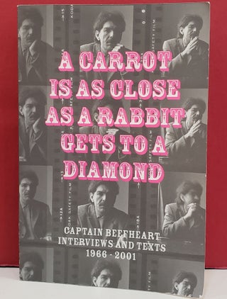 Item #1143588 A Carrot is as Close as a Rabbit Gets to a Diamond: Captain Beefheart Interviews...